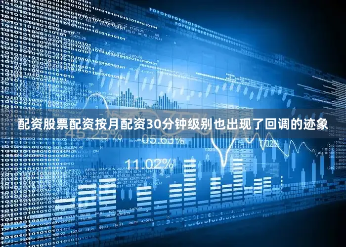 配资股票配资按月配资30分钟级别也出现了回调的迹象