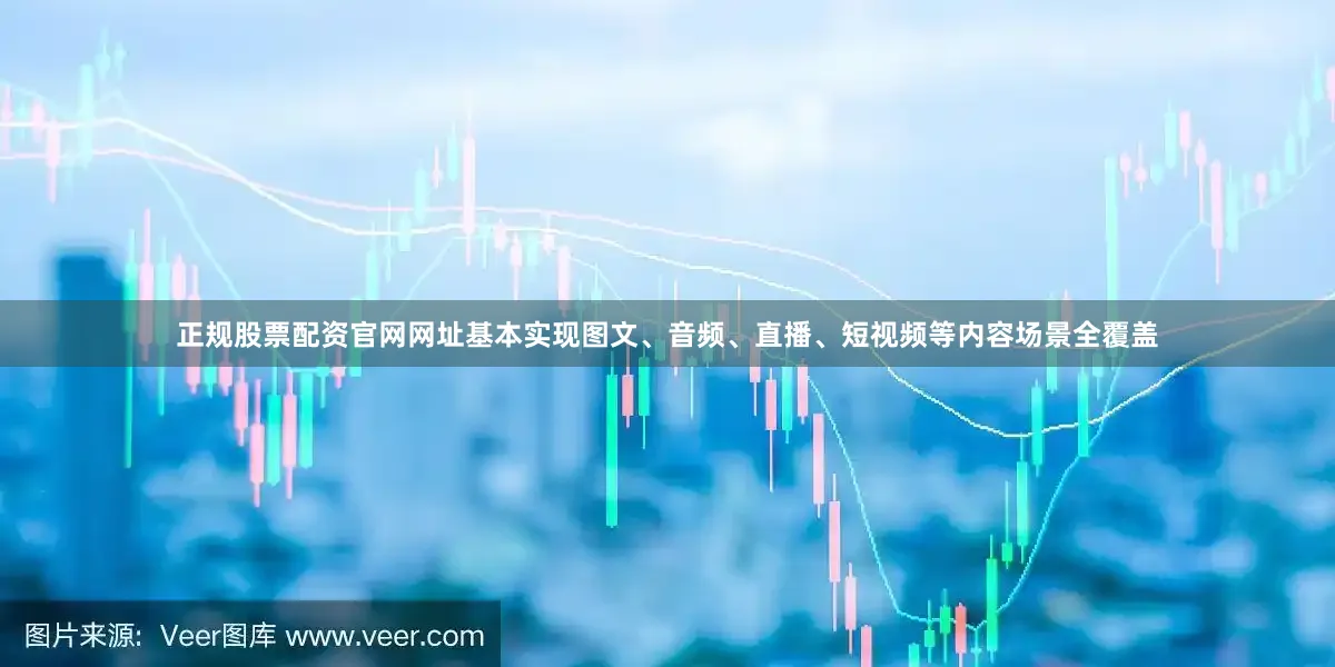 正规股票配资官网网址基本实现图文、音频、直播、短视频等内容场景全覆盖