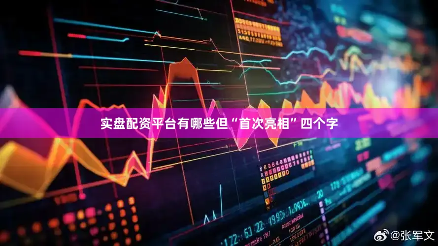 实盘配资平台有哪些但“首次亮相”四个字