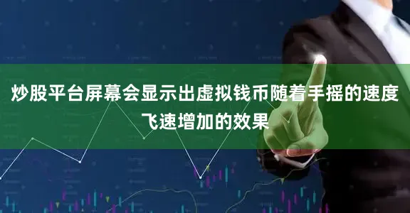 炒股平台屏幕会显示出虚拟钱币随着手摇的速度飞速增加的效果