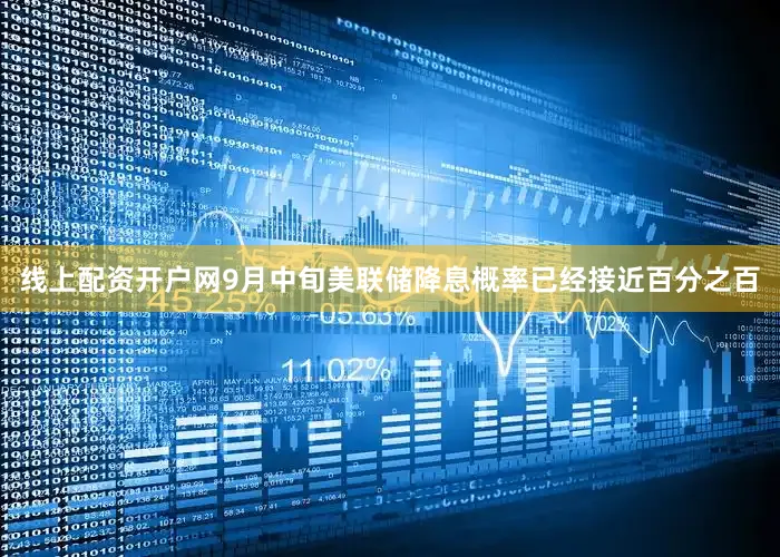 线上配资开户网　　9月中旬美联储降息概率已经接近百分之百