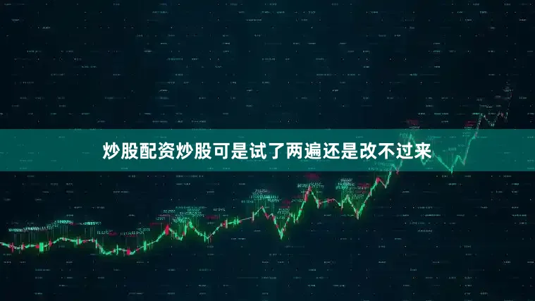炒股配资炒股可是试了两遍还是改不过来