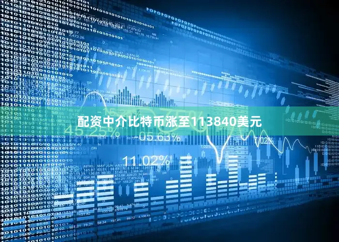 配资中介比特币涨至113840美元