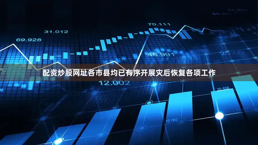 配资炒股网址各市县均已有序开展灾后恢复各项工作